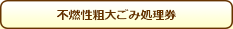 不燃性粗大ごみ処理券